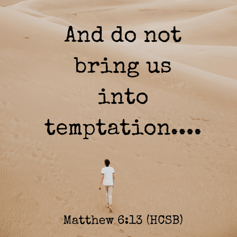 And do not bring us into temptation.... Matthew 6:13 (HCSB)