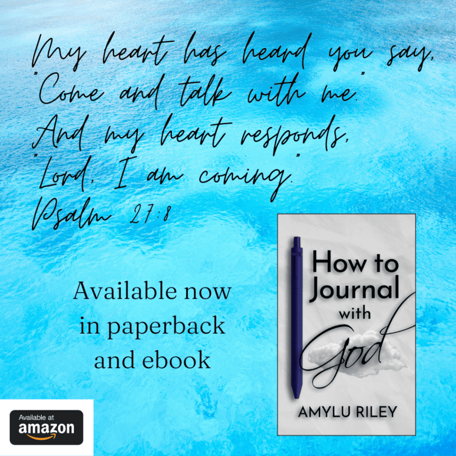 How to Journal with God by AmyLu Riley book cover with quote from Psalm 27:8, "My heart has heard you say, 'Come and talk with me.' And my heart responds, 'Lord, I am coming.'" Book available now in paperback and ebook on Amazon.
